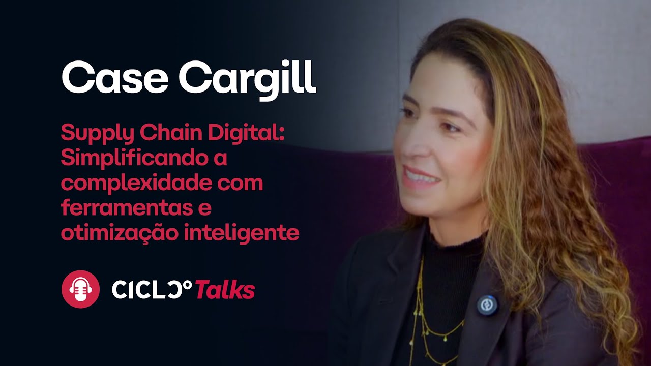 CASE CARGILL | SUPPLY CHAIN DIGITAL: SIMPLIFICANDO A COMPLEXIDADE COMFERRAMENTAS E OTIMIZAÇÃO INTELIGENTE